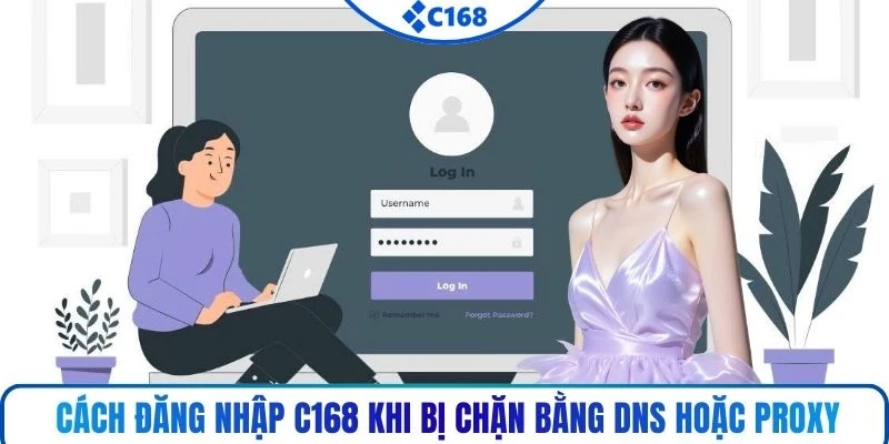 Cách đăng nhập C168 khi bị chặn bằng DNS hoặc Proxy