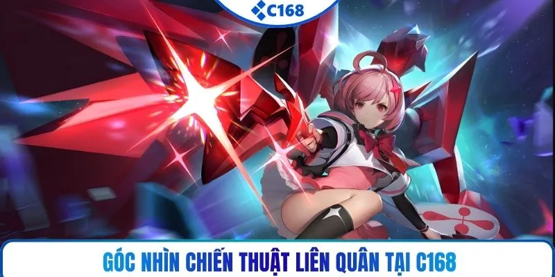 Góc nhìn chiến thuật Liên Quân tại C168